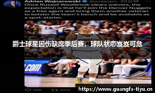 爵士球星因伤缺席季后赛，球队状态岌岌可危