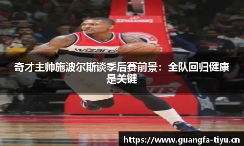 奇才主帅施波尔斯谈季后赛前景：全队回归健康是关键