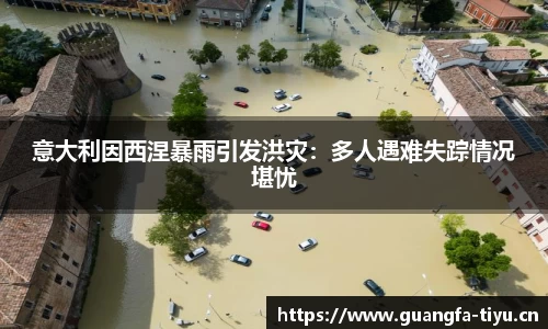 意大利因西涅暴雨引发洪灾：多人遇难失踪情况堪忧