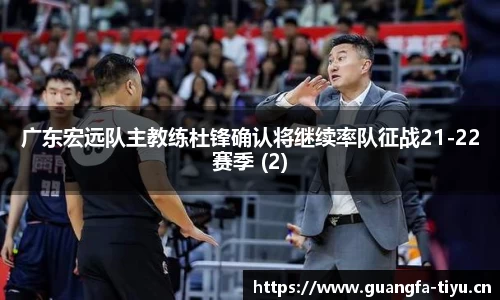 广东宏远队主教练杜锋确认将继续率队征战21-22赛季 (2)