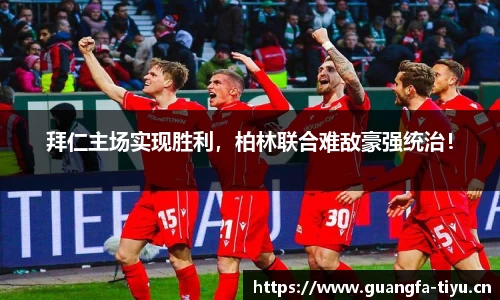 拜仁主场实现胜利，柏林联合难敌豪强统治！