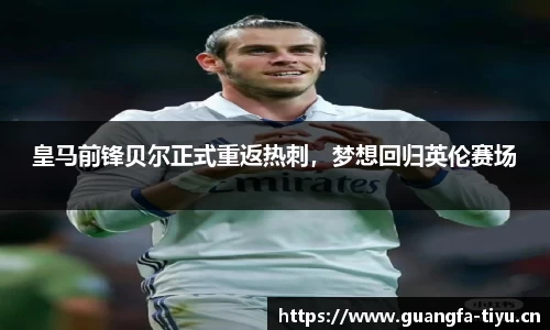 皇马前锋贝尔正式重返热刺，梦想回归英伦赛场