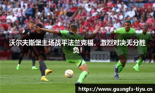 沃尔夫斯堡主场战平法兰克福，激烈对决无分胜负！