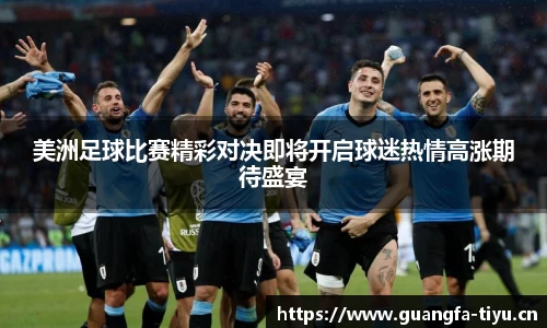 美洲足球比赛精彩对决即将开启球迷热情高涨期待盛宴