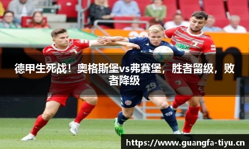德甲生死战！奥格斯堡vs弗赛堡，胜者留级，败者降级