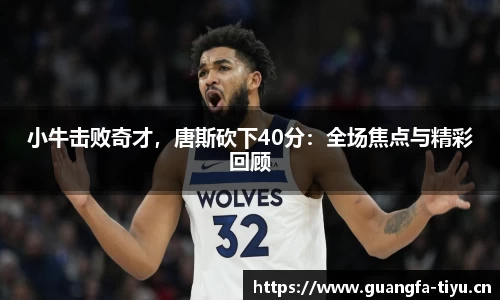 小牛击败奇才，唐斯砍下40分：全场焦点与精彩回顾