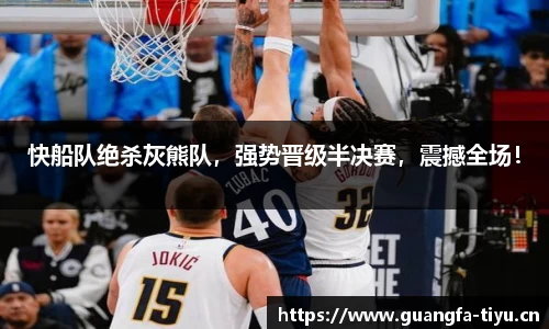 快船队绝杀灰熊队，强势晋级半决赛，震撼全场！