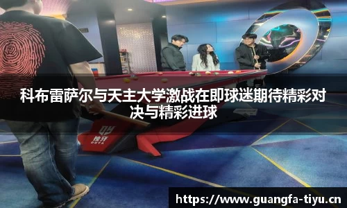 科布雷萨尔与天主大学激战在即球迷期待精彩对决与精彩进球