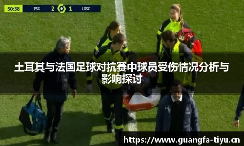 土耳其与法国足球对抗赛中球员受伤情况分析与影响探讨